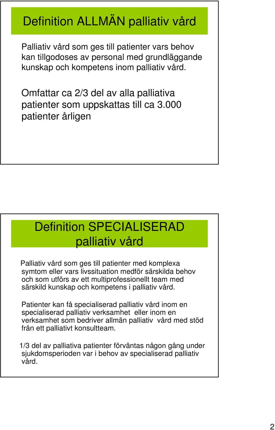 000 patienter årligen Definition SPECIALISERAD palliativ vård Palliativ vård som ges till patienter med komplexa symtom eller vars livssituation medför särskilda behov och som utförs av ett