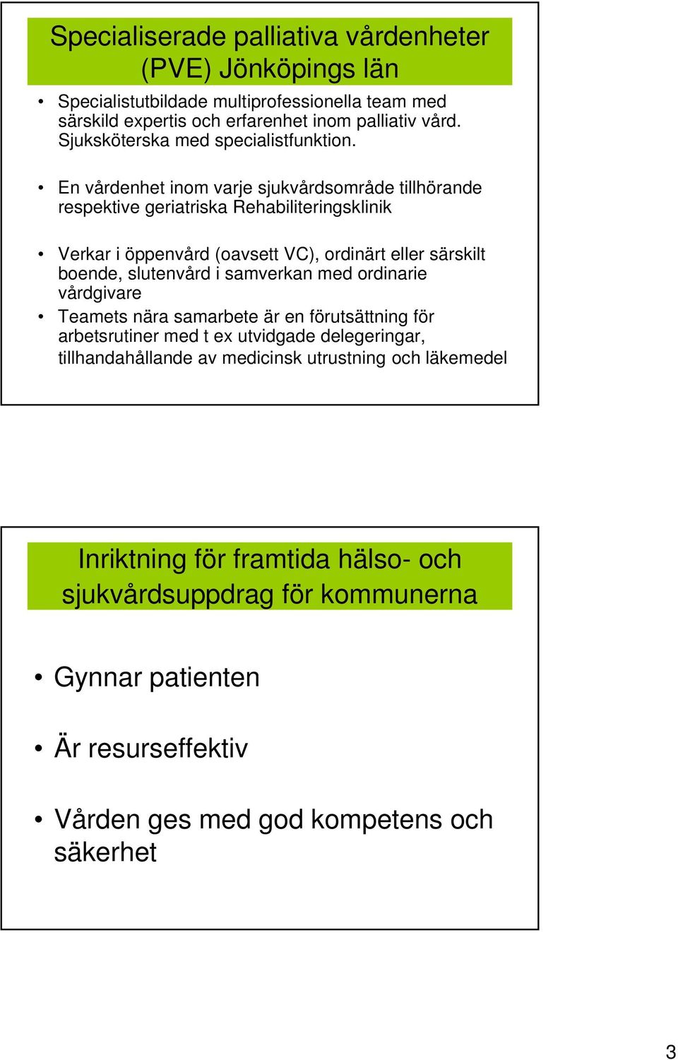 En vårdenhet inom varje sjukvårdsområde tillhörande respektive geriatriska Rehabiliteringsklinik Verkar i öppenvård (oavsett VC), ordinärt eller särskilt boende, slutenvård i