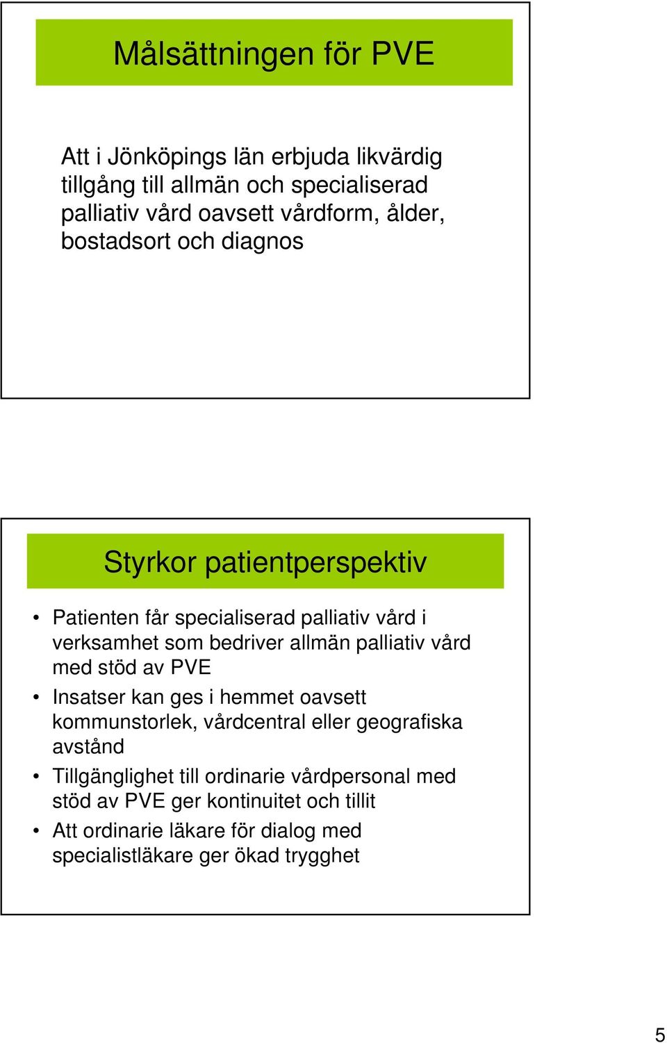 palliativ vård med stöd av PVE Insatser kan ges i hemmet oavsett kommunstorlek, vårdcentral eller geografiska avstånd Tillgänglighet