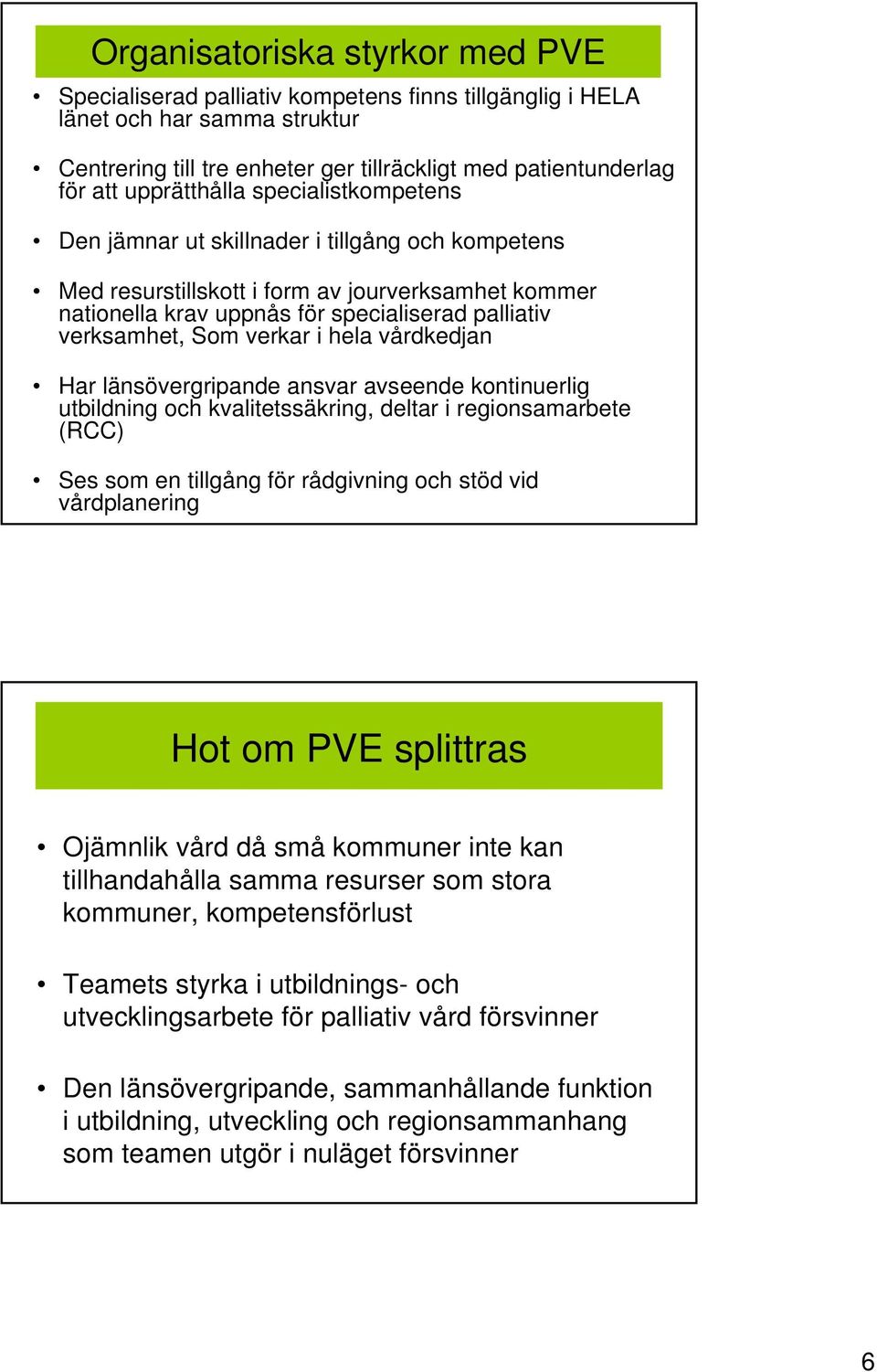 Som verkar i hela vårdkedjan Har länsövergripande ansvar avseende kontinuerlig utbildning och kvalitetssäkring, deltar i regionsamarbete (RCC) Ses som en tillgång för rådgivning och stöd vid