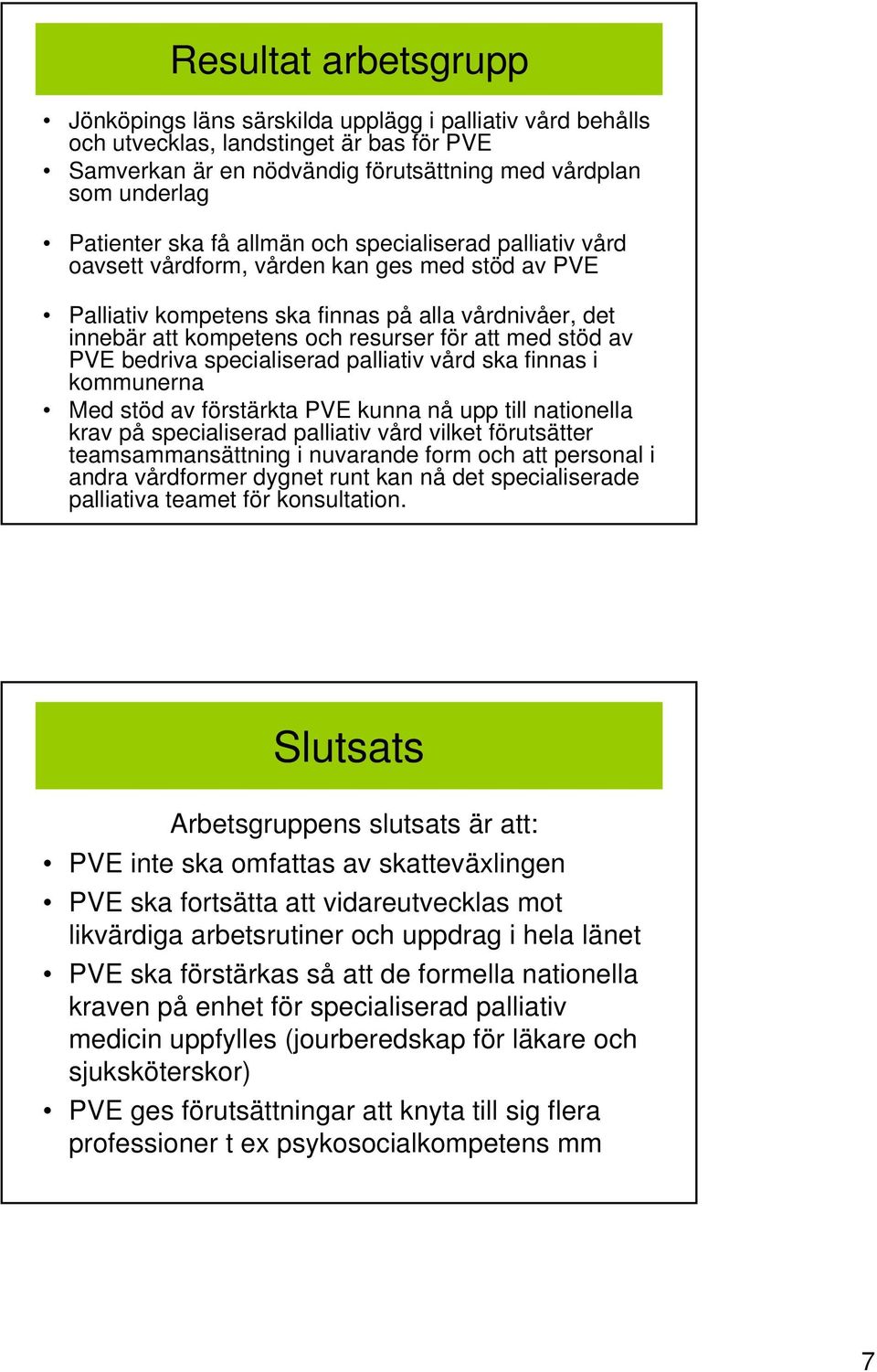 stöd av PVE bedriva specialiserad palliativ vård ska finnas i kommunerna Med stöd av förstärkta PVE kunna nå upp till nationella krav på specialiserad palliativ vård vilket förutsätter