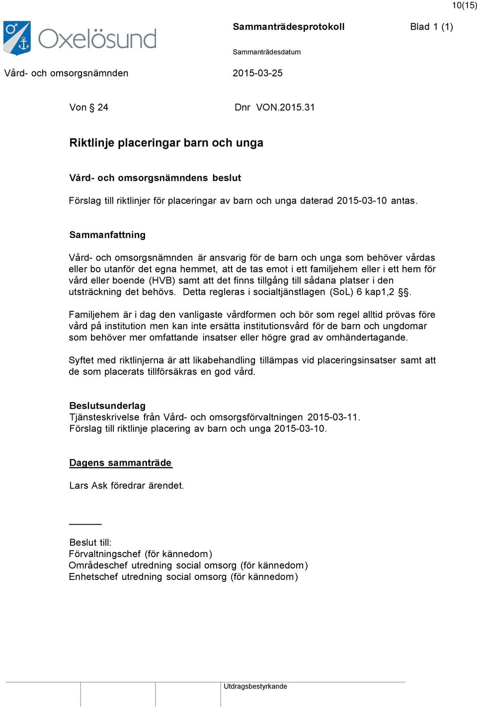 det finns tillgång till sådana platser i den utsträckning det behövs. Detta regleras i socialtjänstlagen (SoL) 6 kap1,2.