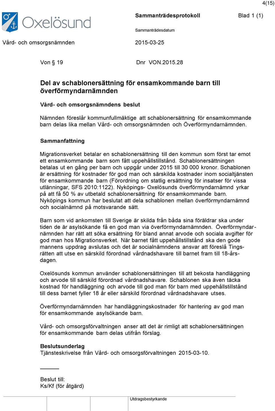 omsorgsnämnden och Överförmyndarnämnden. Migrationsverket betalar en schablonersättning till den kommun som först tar emot ett ensamkommande barn som fått uppehållstillstånd.