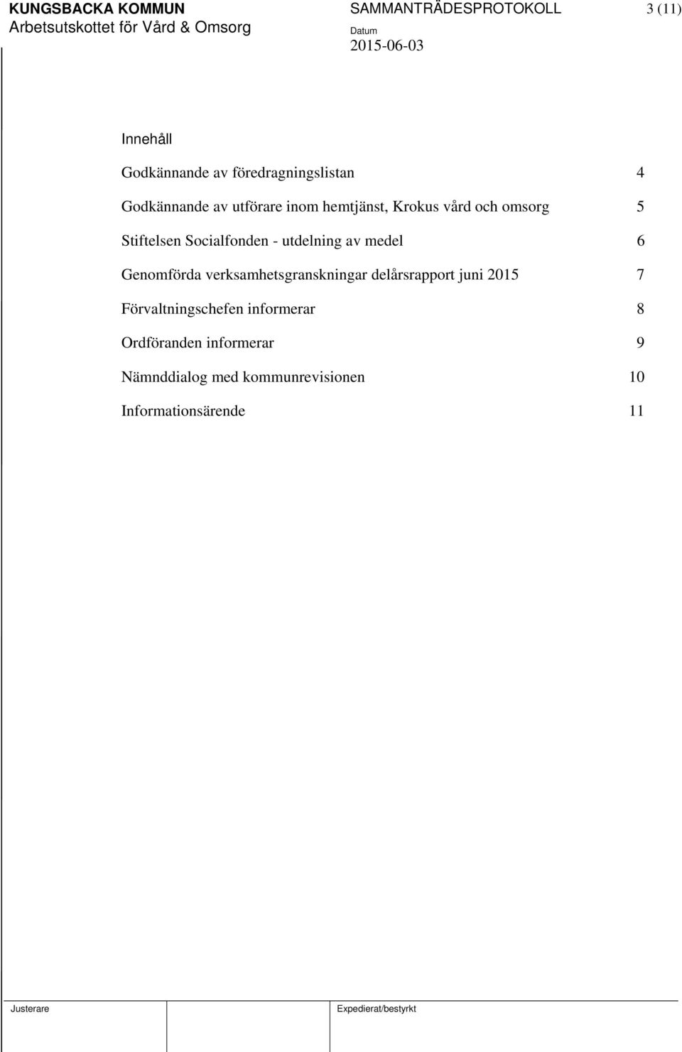 utdelning av medel 6 Genomförda verksamhetsgranskningar delårsrapport juni 2015 7