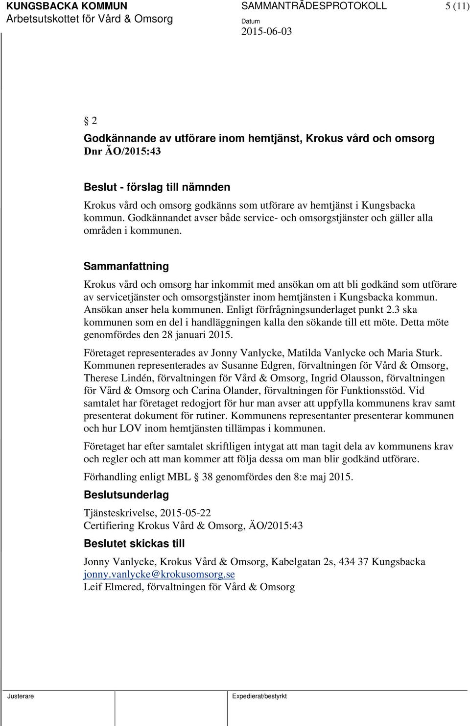 Krokus vård och omsorg har inkommit med ansökan om att bli godkänd som utförare av servicetjänster och omsorgstjänster inom hemtjänsten i Kungsbacka kommun. Ansökan anser hela kommunen.