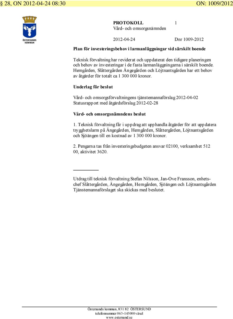 Hemgården, Slåttergården Ängegården och Löjtnantsgården har ett behov av åtgärder för totalt ca 1 300 000 kronor.