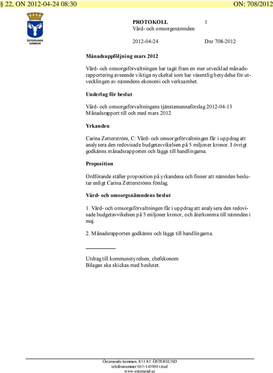 Underlag för beslut Vård- och omsorgsförvaltningens tjänstemannaförslag 2012-04-13 Månadsrapport till och med mars 2012 Yrkanden Carina Zetterström, C: Vård- och omsorgsförvaltningen får i uppdrag