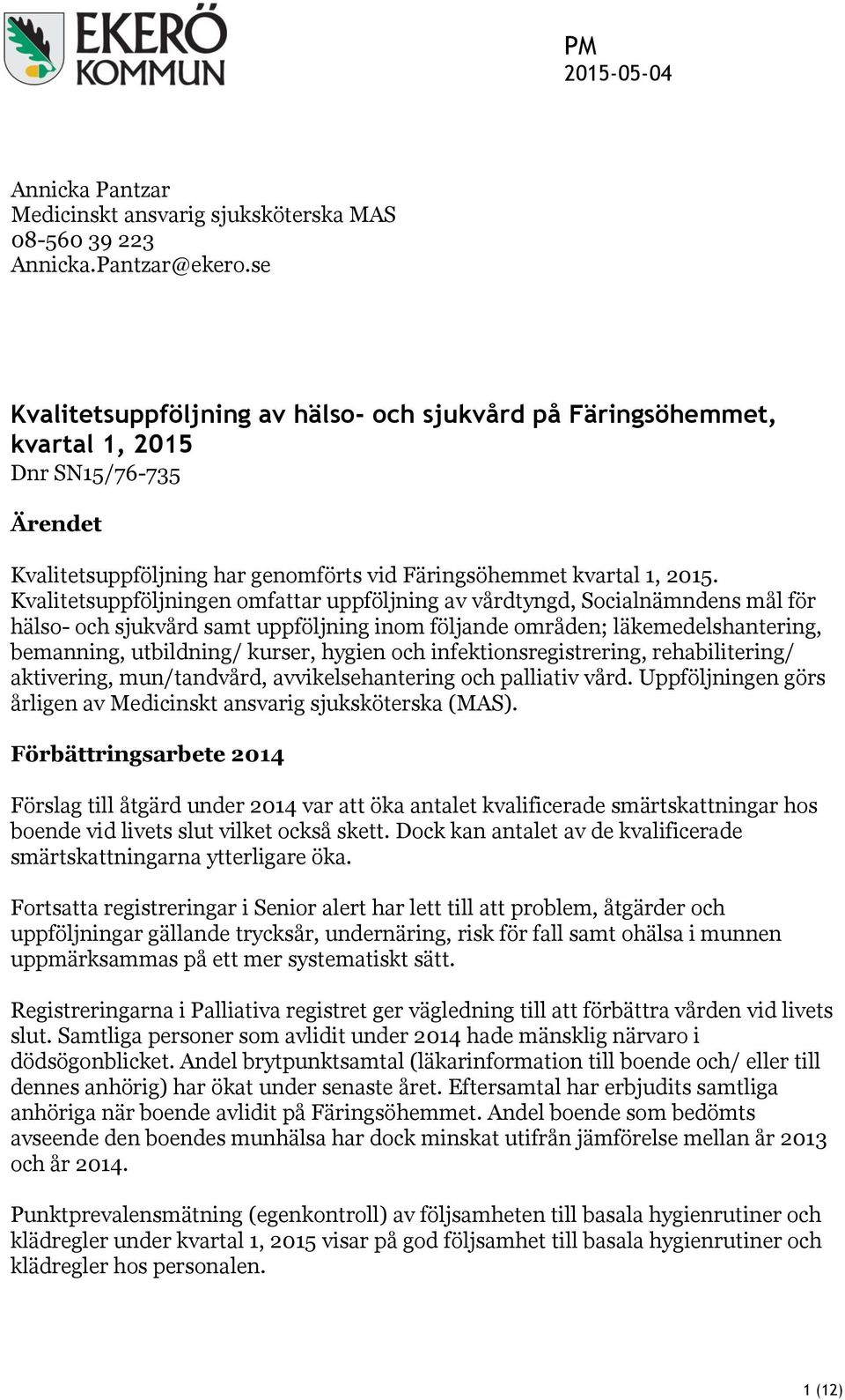 Kvalitetsuppföljningen omfattar uppföljning av vårdtyngd, Socialnämndens mål för hälso- och sjukvård samt uppföljning inom följande områden; läkemedelshantering, bemanning, utbildning/ kurser, hygien