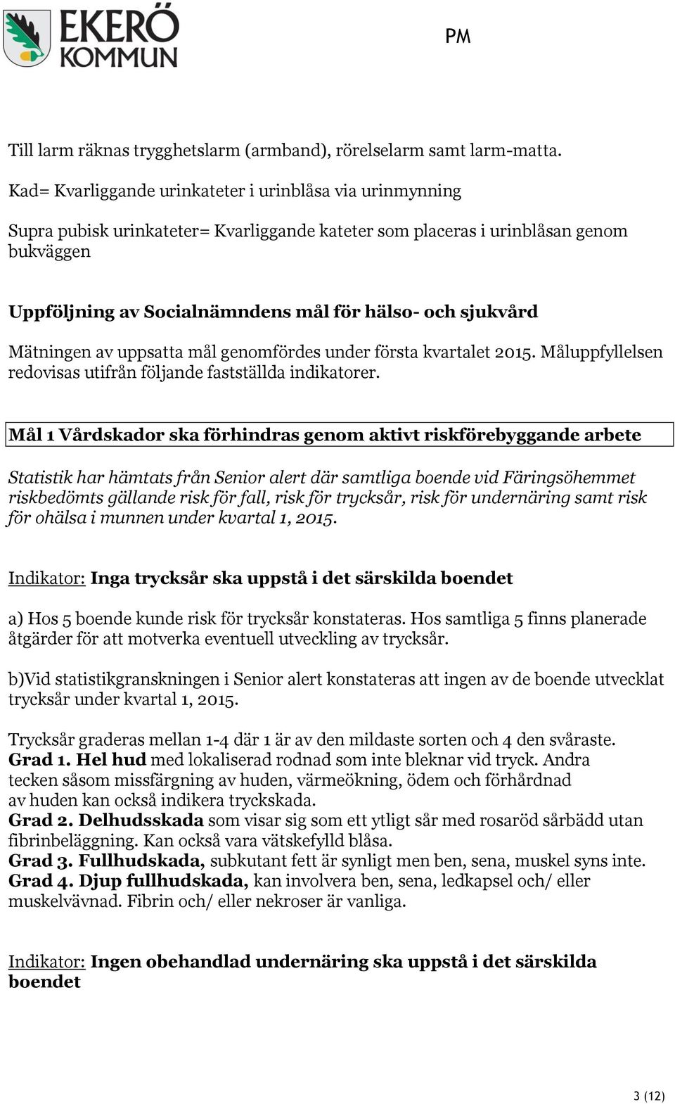 sjukvård Mätningen av uppsatta mål genomfördes under första kvartalet. Måluppfyllelsen redovisas utifrån följande fastställda indikatorer.