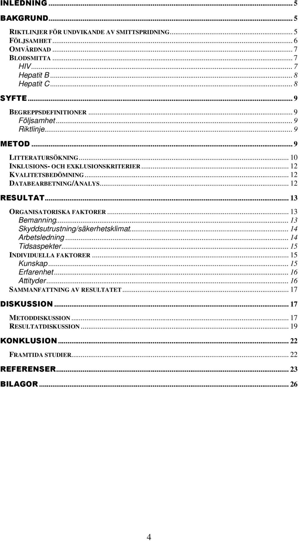 .. 12 RESULTAT... 13 ORGANISATORISKA FAKTORER... 13 Bemanning... 13 Skyddsutrustning/säkerhetsklimat... 14 Arbetsledning... 14 Tidsaspekter... 15 INDIVIDUELLA FAKTORER... 15 Kunskap.