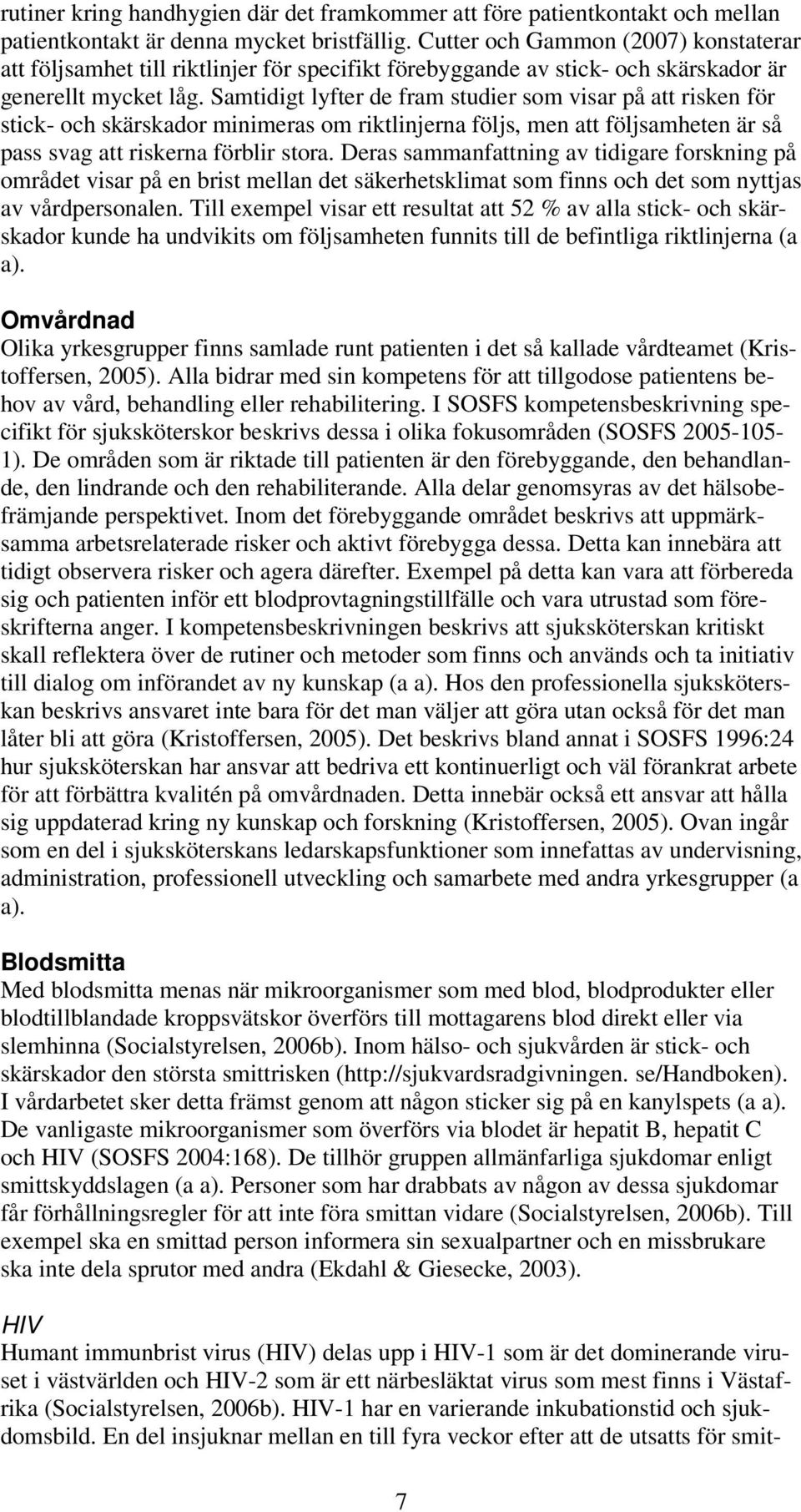 Samtidigt lyfter de fram studier som visar på att risken för stick- och skärskador minimeras om riktlinjerna följs, men att följsamheten är så pass svag att riskerna förblir stora.