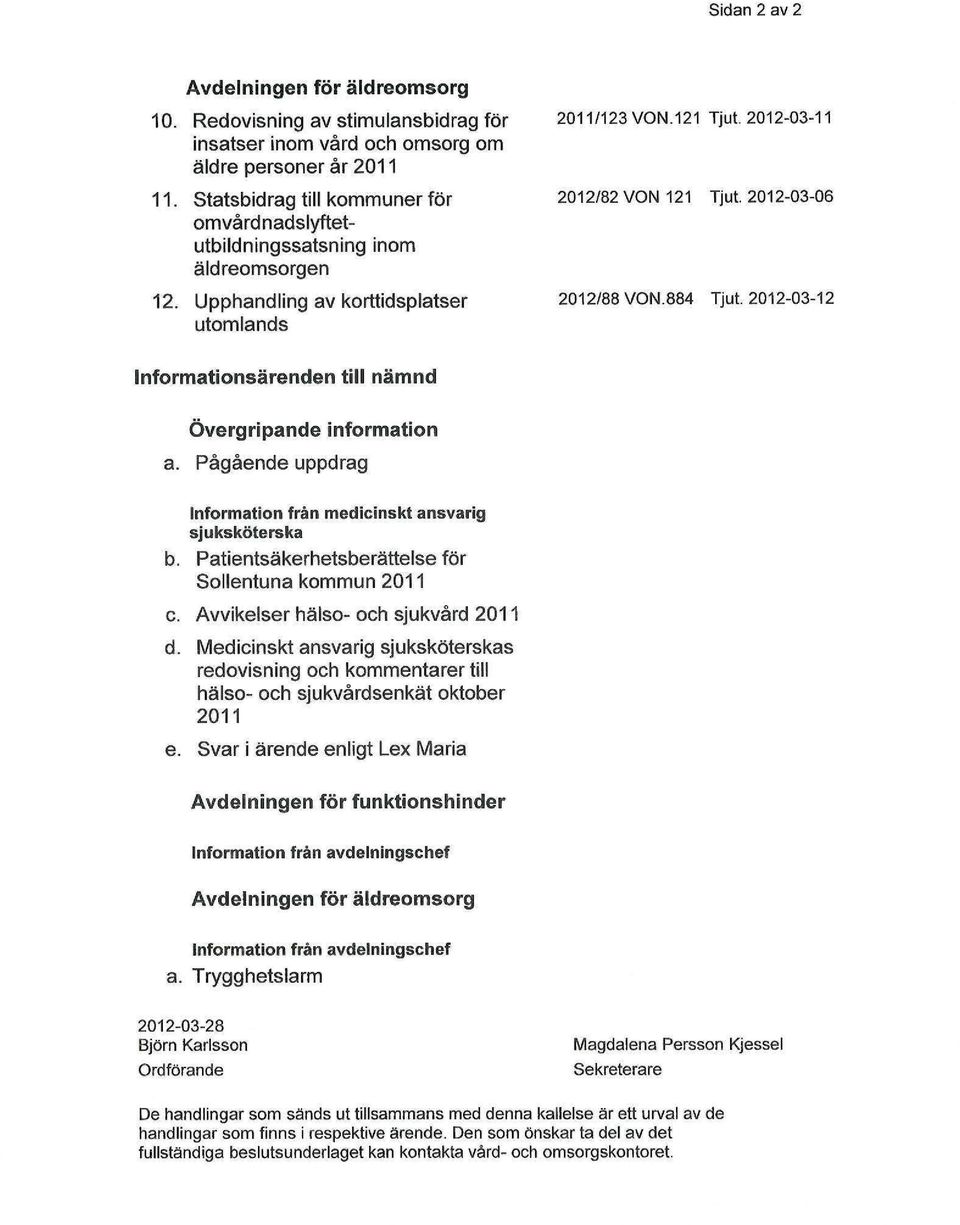 2012-03-06 2012/88 VON.884 Tjut. 2012-03-12 Informationsärenden till nämnd Övergripande information a. Pågående uppdrag Information från medicinskt ansvarig sjuksköterska b.