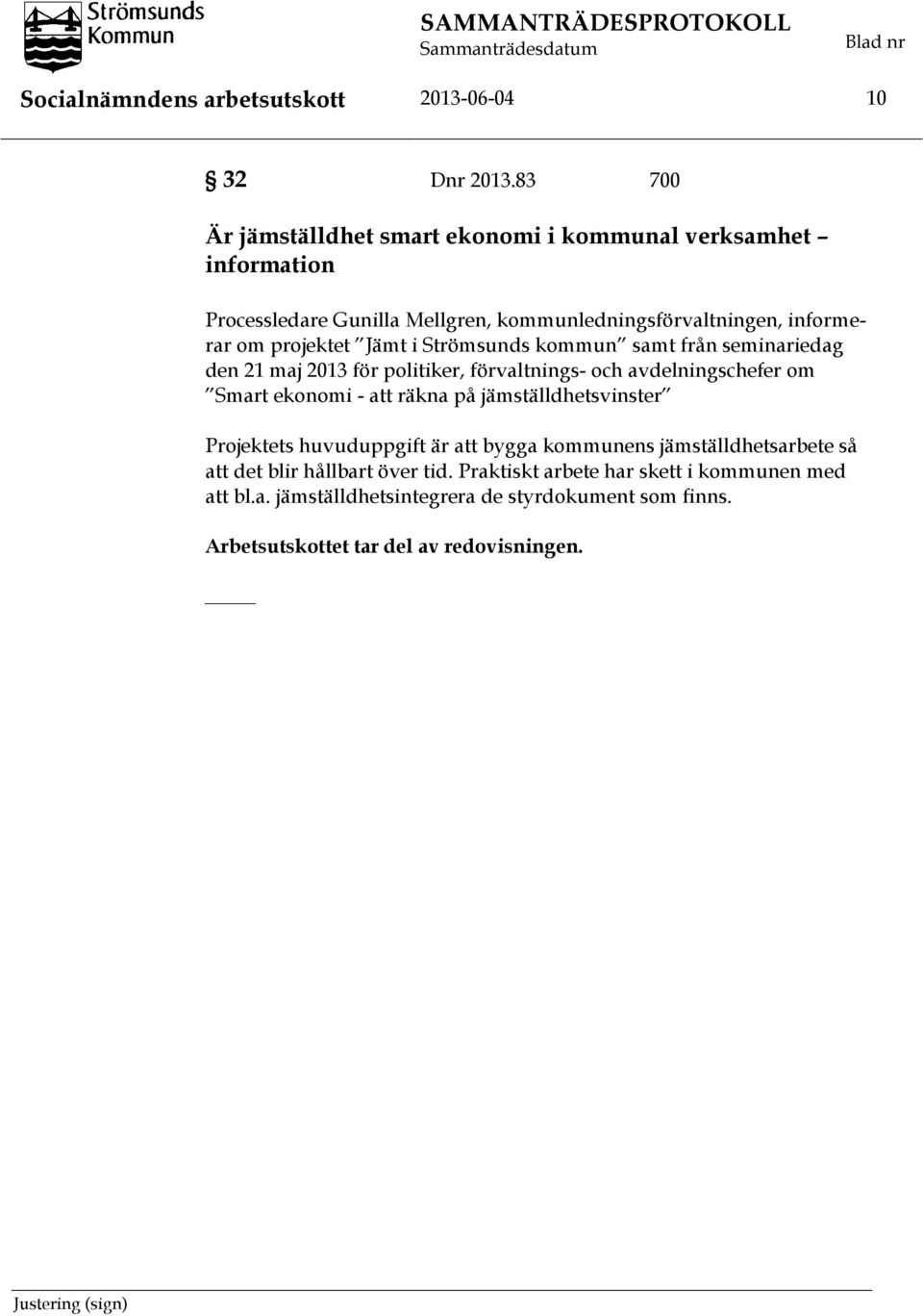 Jämt i Strömsunds kommun samt från seminariedag den 21 maj 2013 för politiker, förvaltnings- och avdelningschefer om Smart ekonomi - att räkna på