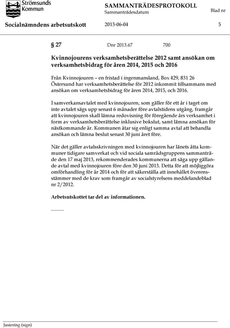 verksamhetsberättelse för 2012 inkommit tillsammans med ansökan om verksamhetsbidrag för åren 2014, 2015, och 2016.