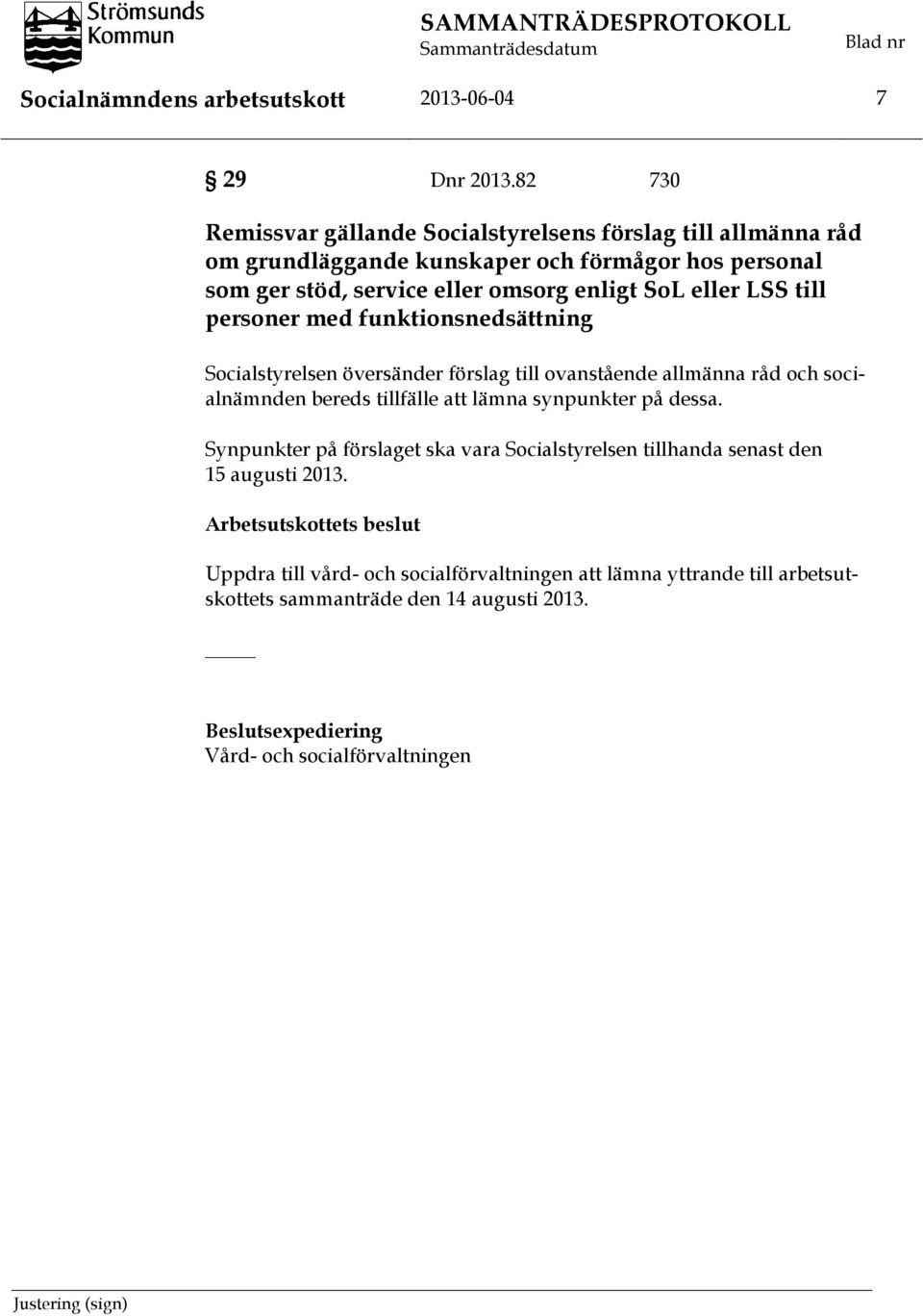 eller LSS till personer med funktionsnedsättning Socialstyrelsen översänder förslag till ovanstående allmänna råd och socialnämnden bereds tillfälle att lämna synpunkter