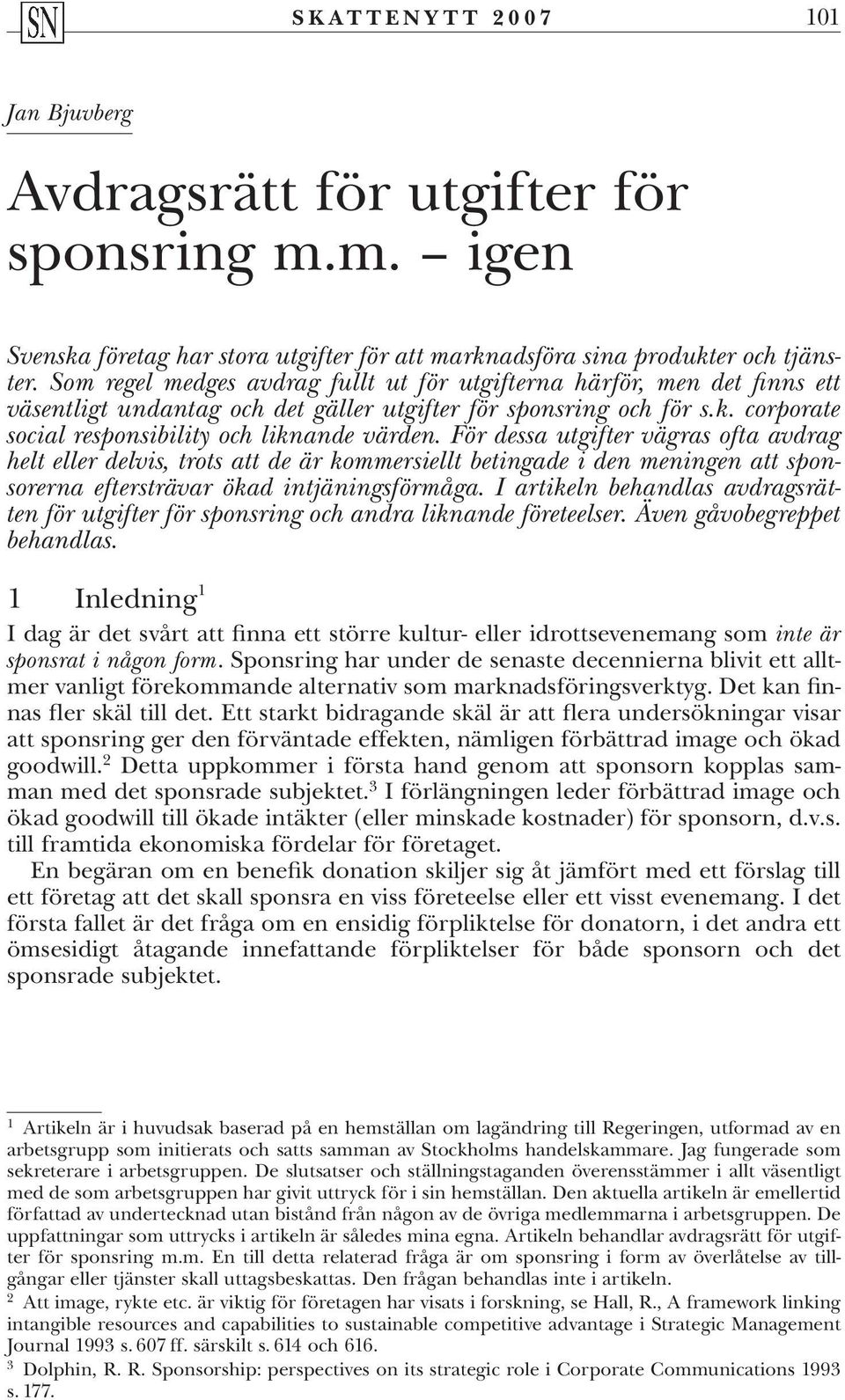 För dessa utgifter vägras ofta avdrag helt eller delvis, trots att de är kommersiellt betingade i den meningen att sponsorerna eftersträvar ökad intjäningsförmåga.