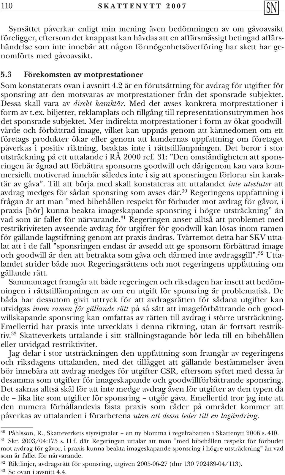 2 är en förutsättning för avdrag för utgifter för sponsring att den motsvaras av motprestationer från det sponsrade subjektet. Dessa skall vara av direkt karaktär.