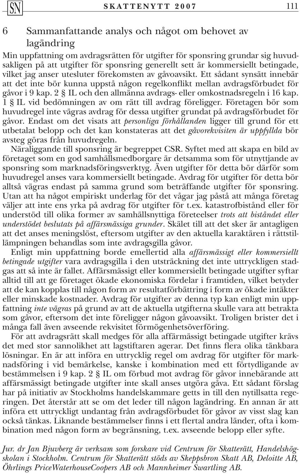 Ett sådant synsätt innebär att det inte bör kunna uppstå någon regelkonflikt mellan avdragsförbudet för gåvor i 9 kap. 2 IL och den allmänna avdrags- eller omkostnadsregeln i 16 kap.