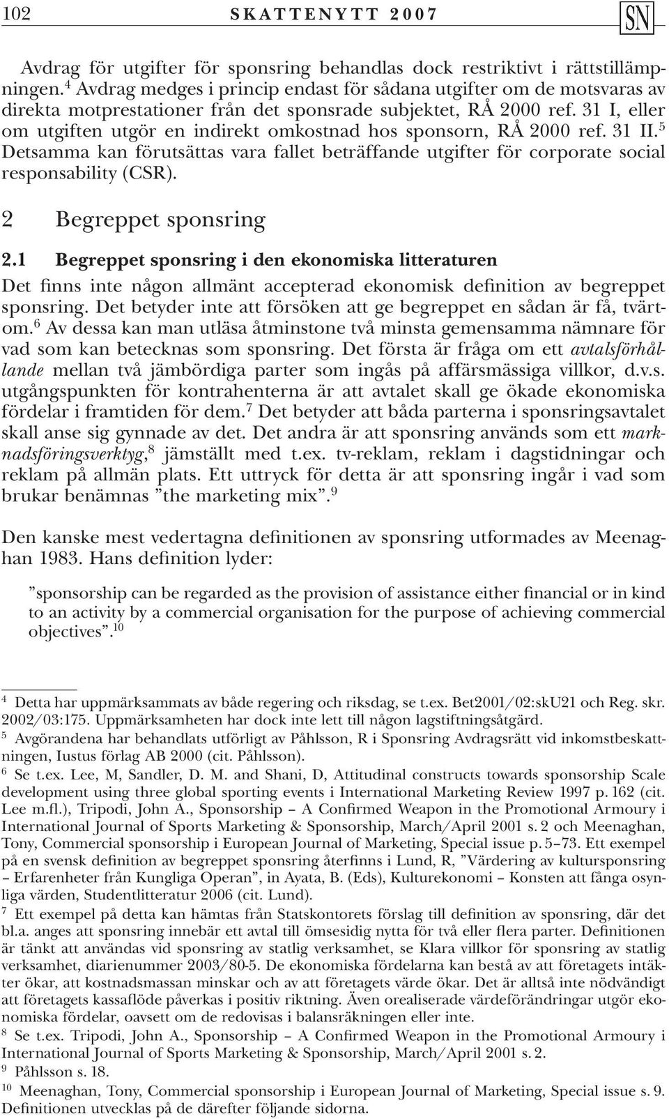 31 I, eller om utgiften utgör en indirekt omkostnad hos sponsorn, RÅ 2000 ref. 31 II. Detsamma kan förutsättas vara fallet beträffande utgifter för corporate social responsability (CSR).