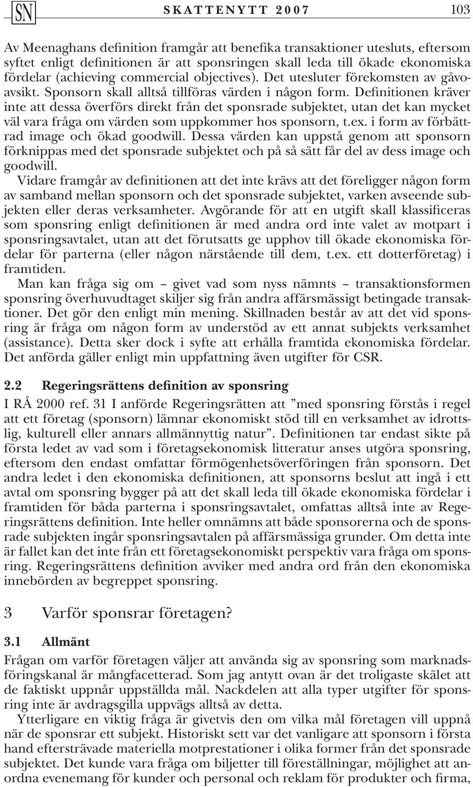 Definitionen kräver inte att dessa överförs direkt från det sponsrade subjektet, utan det kan mycket väl vara fråga om värden som uppkommer hos sponsorn, t.ex.