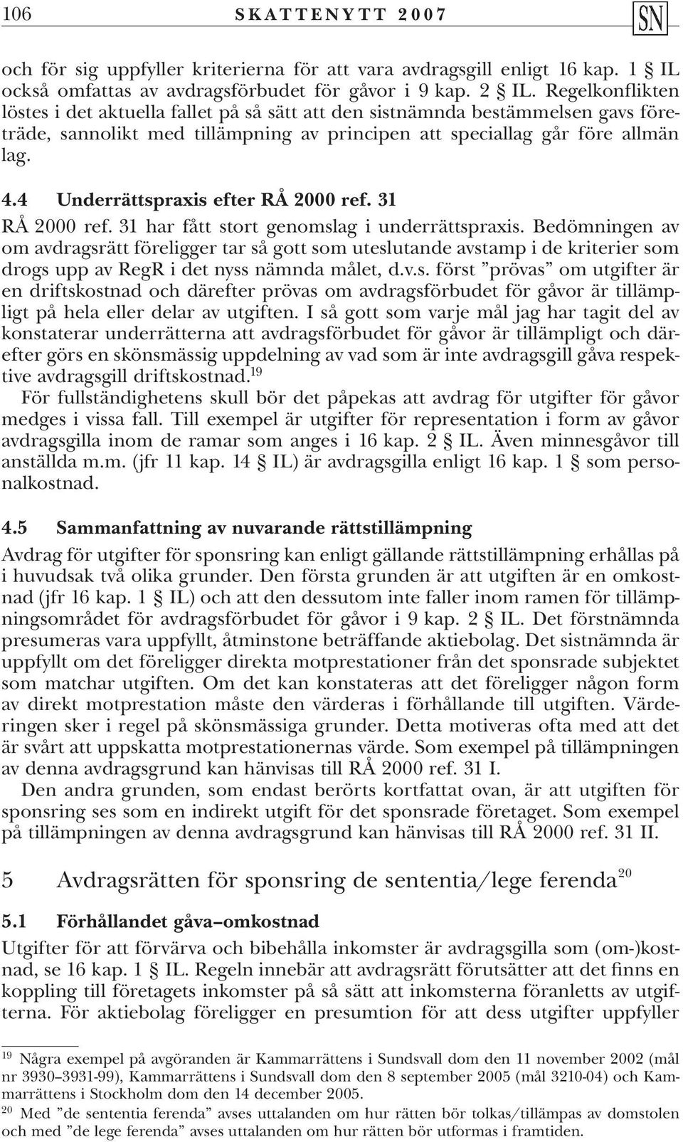 4 Underrättspraxis efter RÅ 2000 ref. 31 RÅ 2000 ref. 31 har fått stort genomslag i underrättspraxis.