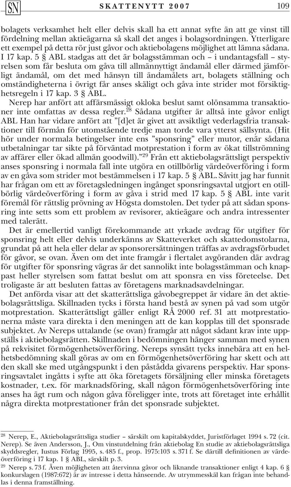 5 ABL stadgas att det är bolagsstämman och i undantagsfall styrelsen som får besluta om gåva till allmännyttigt ändamål eller därmed jämförligt ändamål, om det med hänsyn till ändamålets art,