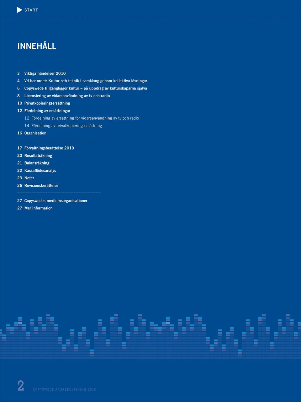 Fördelning av ersättning för vidareanvändning av tv och radio 14 Fördelning av privatkopieringsersättning 16 Organisation 17 Förvaltningsberättelse 2010 20