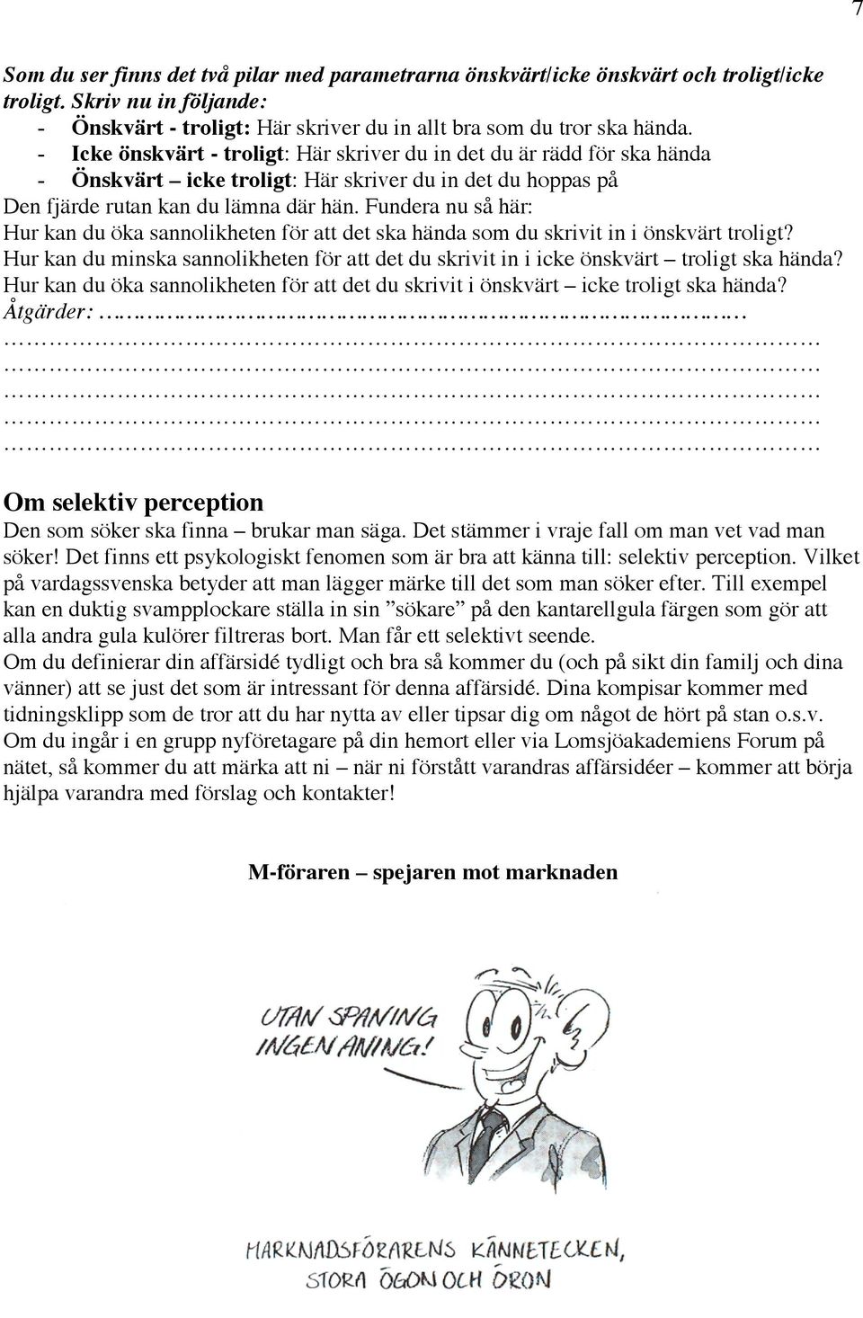 Fundera nu så här: Hur kan du öka sannolikheten för att det ska hända som du skrivit in i önskvärt troligt? Hur kan du minska sannolikheten för att det du skrivit in i icke önskvärt troligt ska hända?