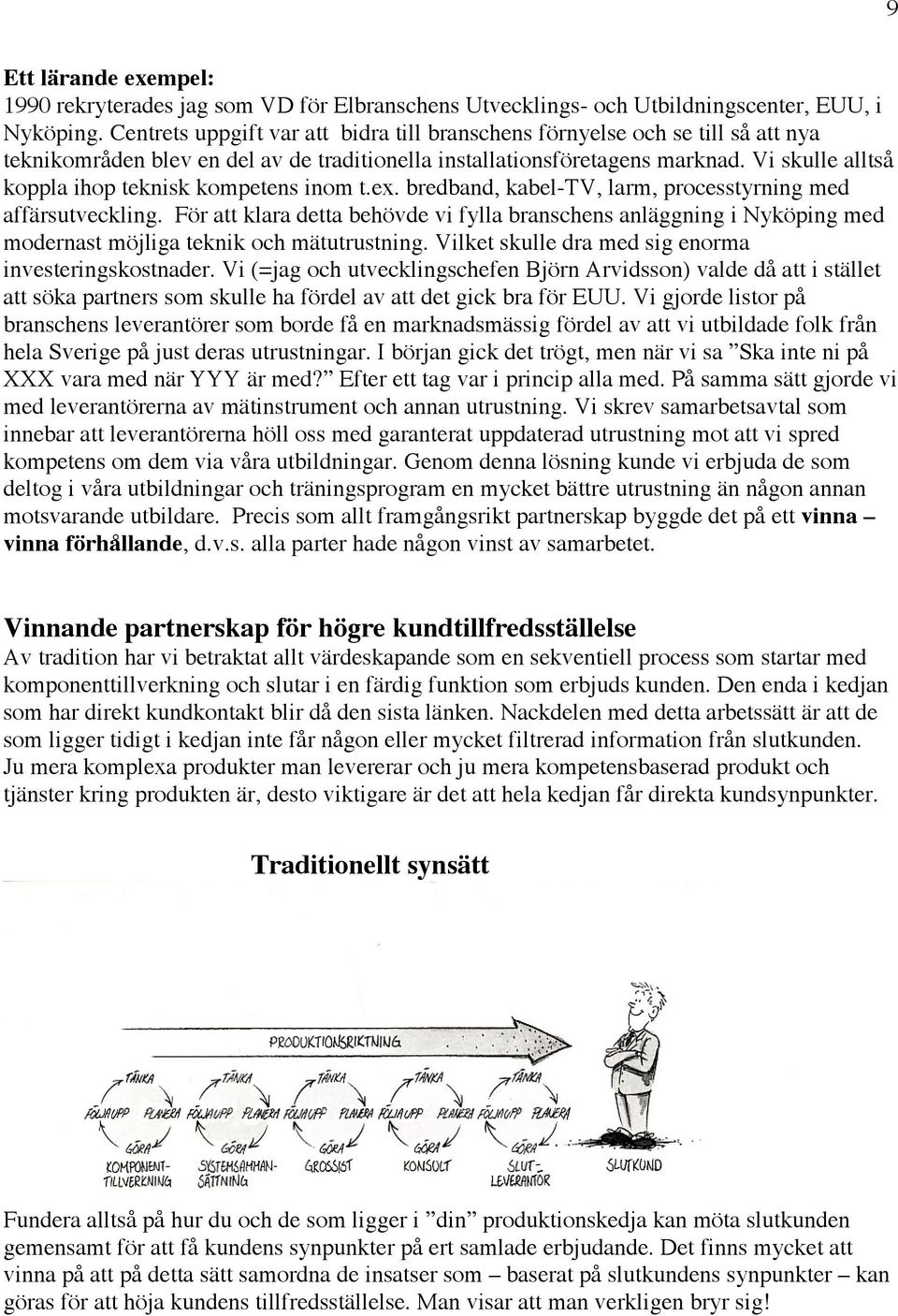 Vi skulle alltså koppla ihop teknisk kompetens inom t.ex. bredband, kabel-tv, larm, processtyrning med affärsutveckling.