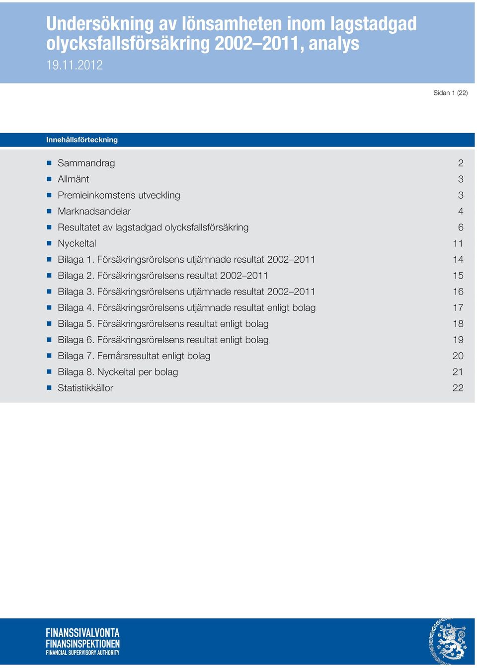 Försäkringsrörelsens utjämnade resultat 2002 2011 16 Bilaga 4. Försäkringsrörelsens utjämnade resultat enligt bolag 17 Bilaga 5.