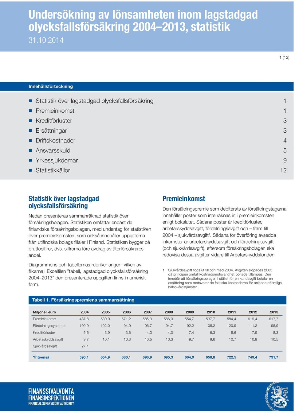 1.214 1 (12) Innehållsförteckning Statistik över lagstadgad olycksfallsförsäkring 1 Premieinkomst 1 Kreditförluster 3 Ersättningar 3 Driftskostnader 4 Ansvarsskuld Yrkessjukdomar 9 Statistikkällor 12