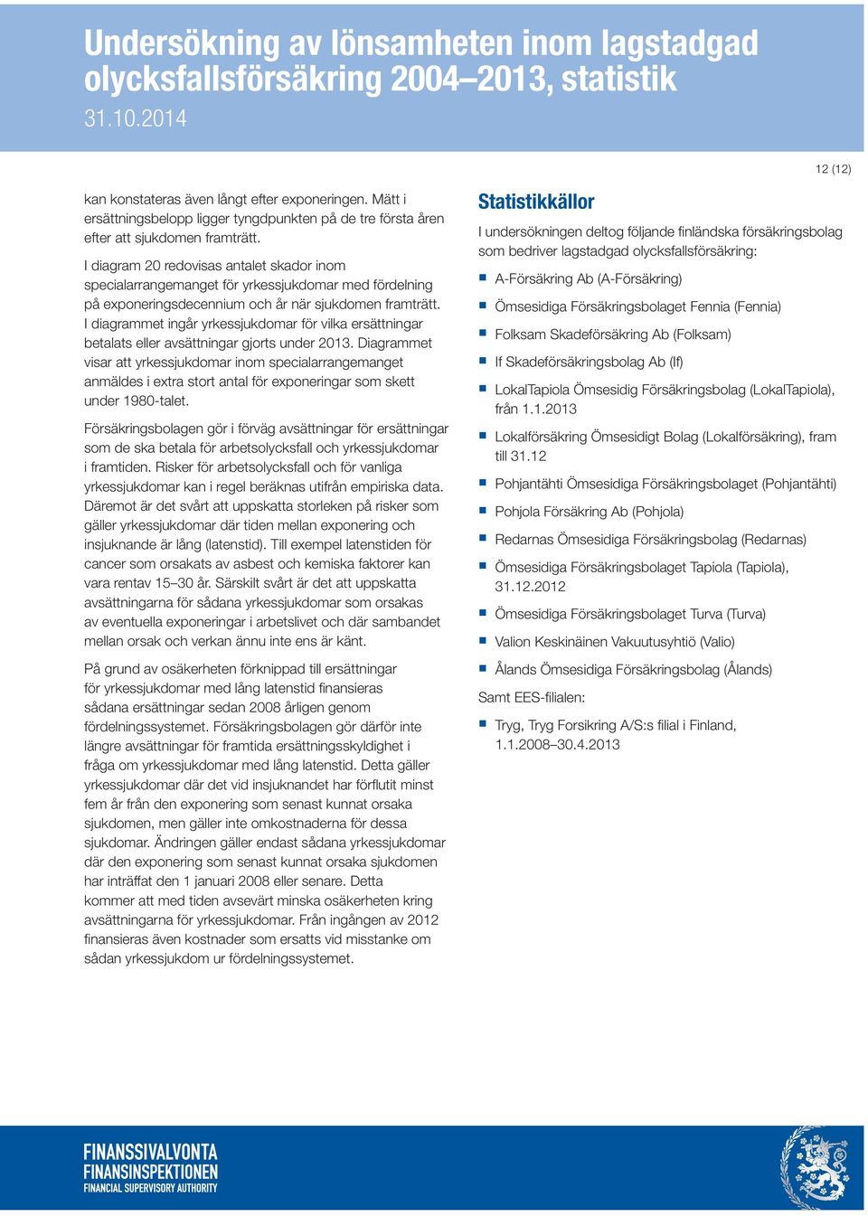 I diagram 2 redovisas antalet skador inom specialarrangemanget för yrkessjukdomar med fördelning på exponeringsdecennium och år när sjukdomen framträtt.