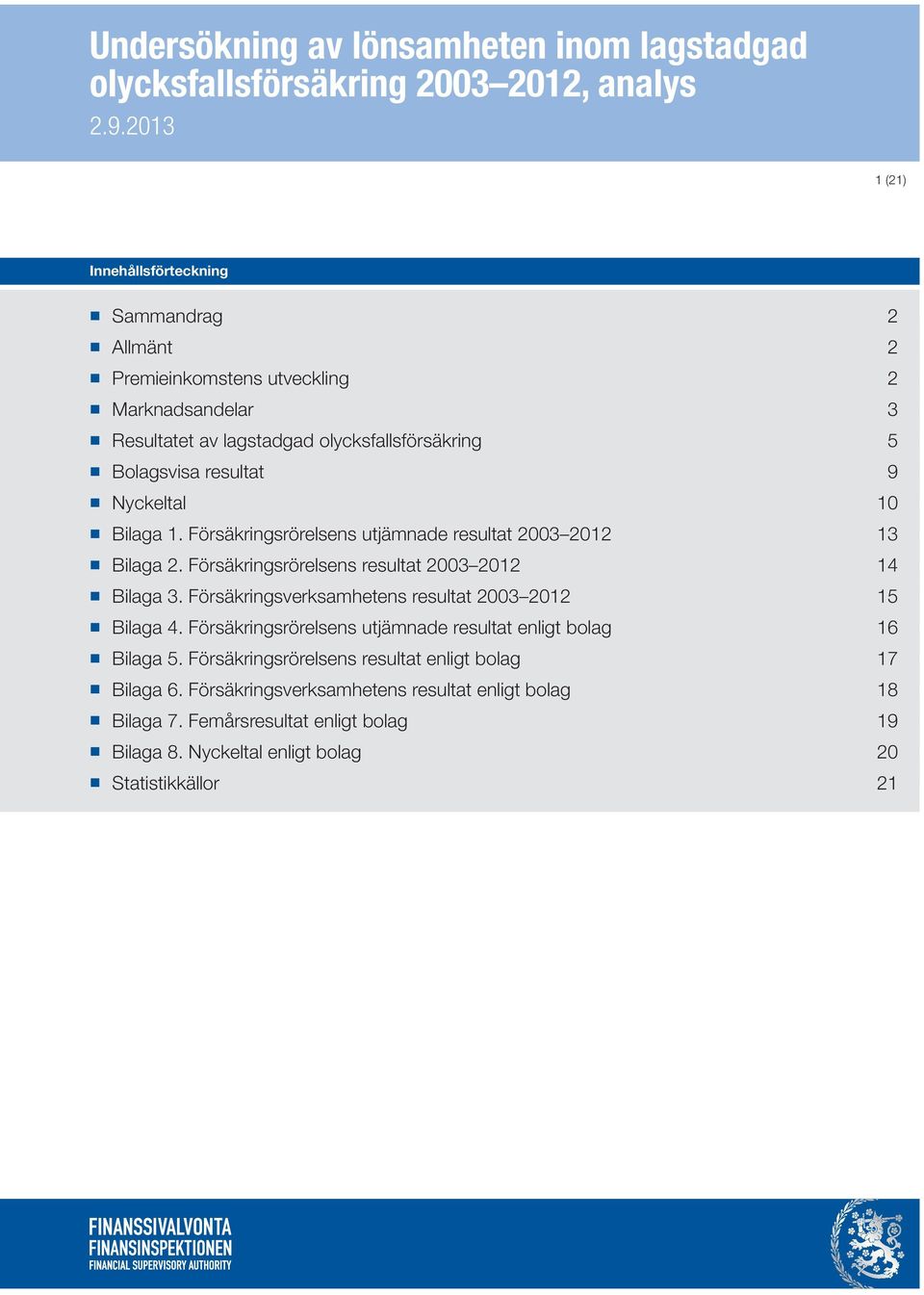 Försäkringsverksamhetens resultat 2003 2012 15 Bilaga 4. Försäkringsrörelsens utjämnade resultat enligt bolag 16 Bilaga 5.