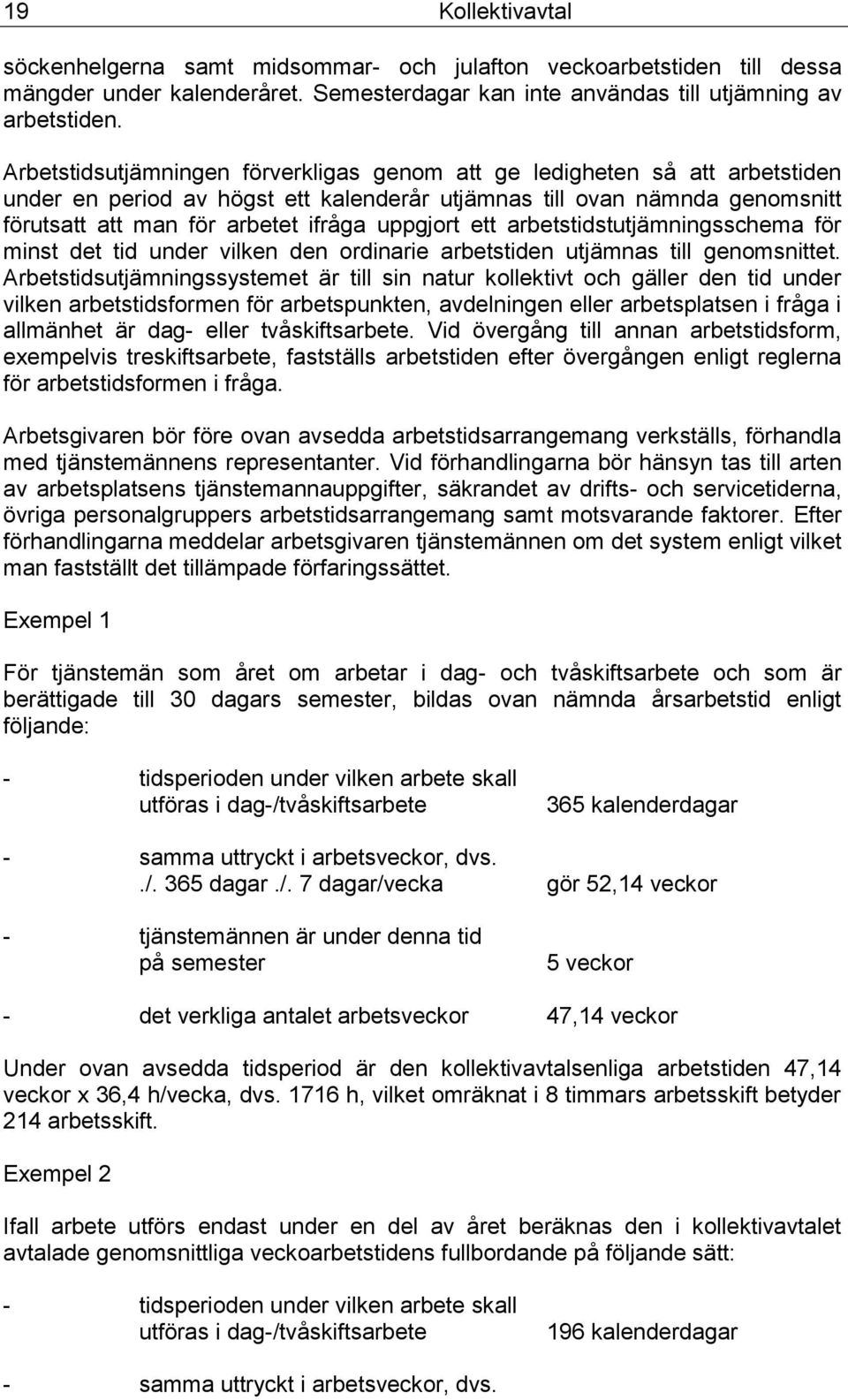 uppgjort ett arbetstidstutjämningsschema för minst det tid under vilken den ordinarie arbetstiden utjämnas till genomsnittet.