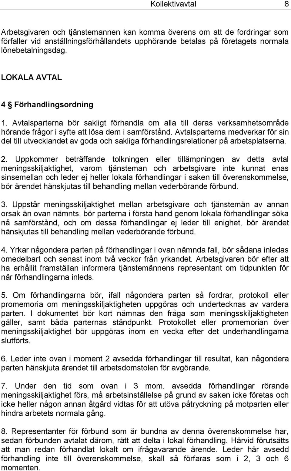 Avtalsparterna medverkar för sin del till utvecklandet av goda och sakliga förhandlingsrelationer på arbetsplatserna. 2.