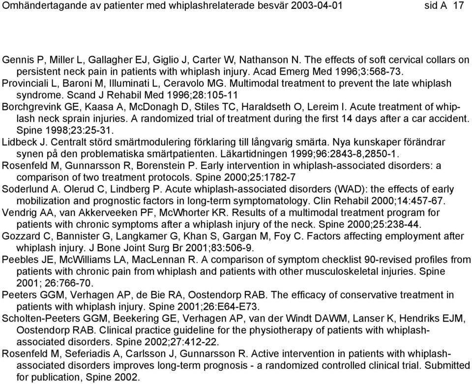 Multimodal treatment to prevent the late whiplash syndrome. Scand J Rehabil Med 1996;28:105-11 Borchgrevink GE, Kaasa A, McDonagh D, Stiles TC, Haraldseth O, Lereim I.