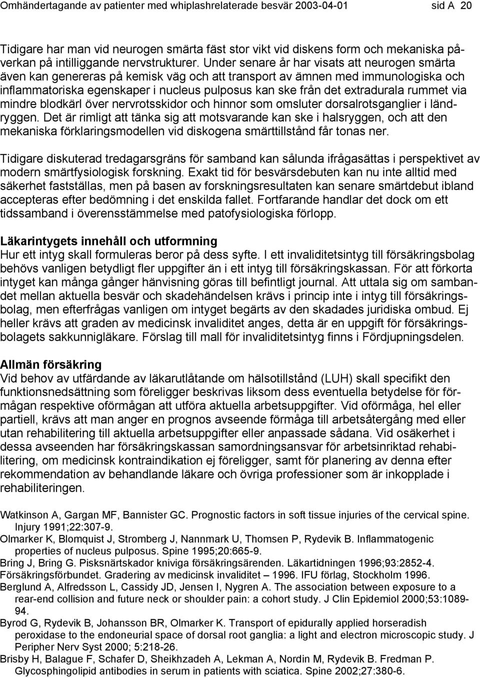 Under senare år har visats att neurogen smärta även kan genereras på kemisk väg och att transport av ämnen med immunologiska och inflammatoriska egenskaper i nucleus pulposus kan ske från det