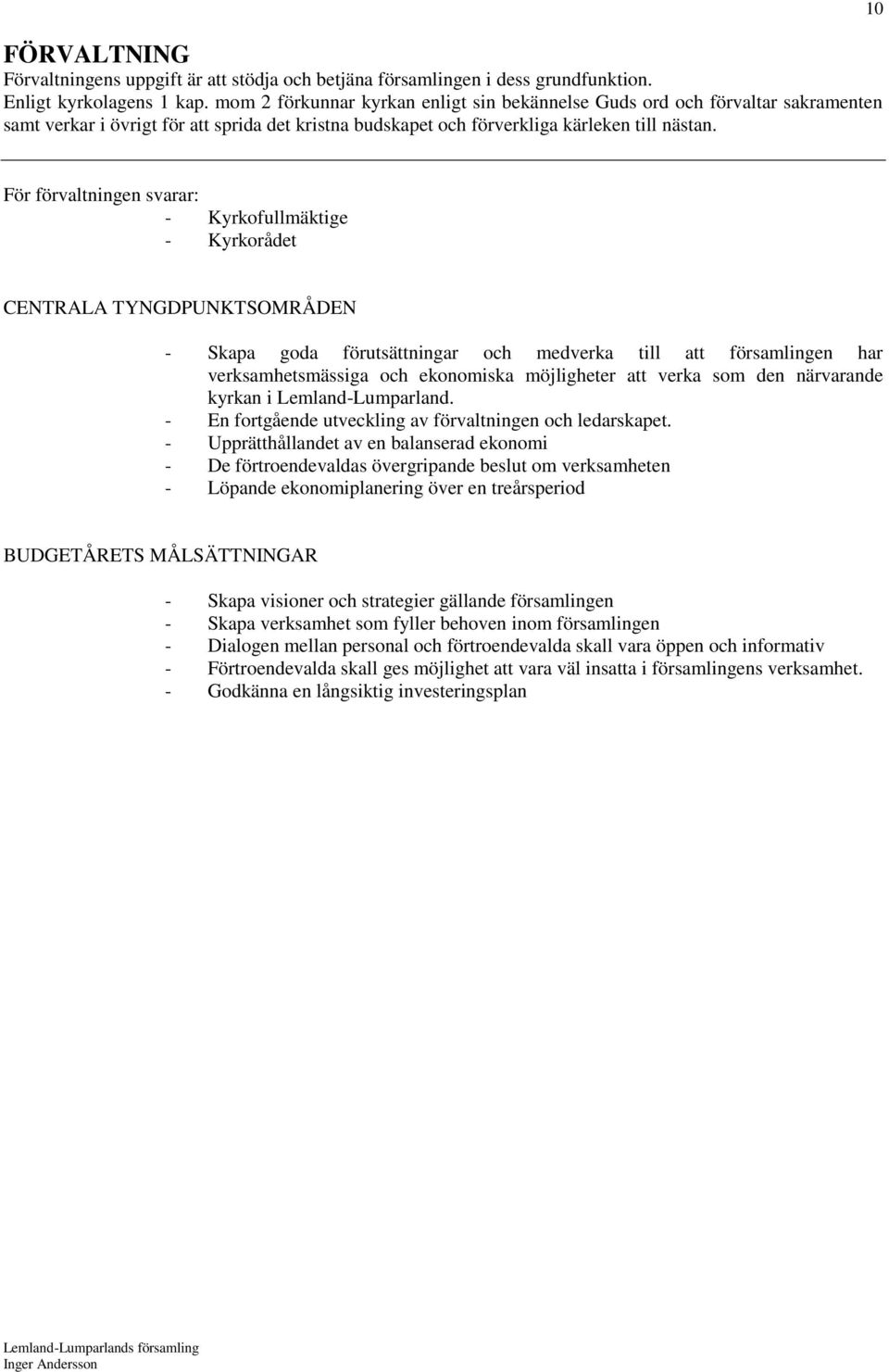 10 För förvaltningen svarar: - Kyrkofullmäktige - Kyrkorådet CENTRALA TYNGDPUNKTSOMRÅDEN - Skapa goda förutsättningar och medverka till att församlingen har verksamhetsmässiga och ekonomiska