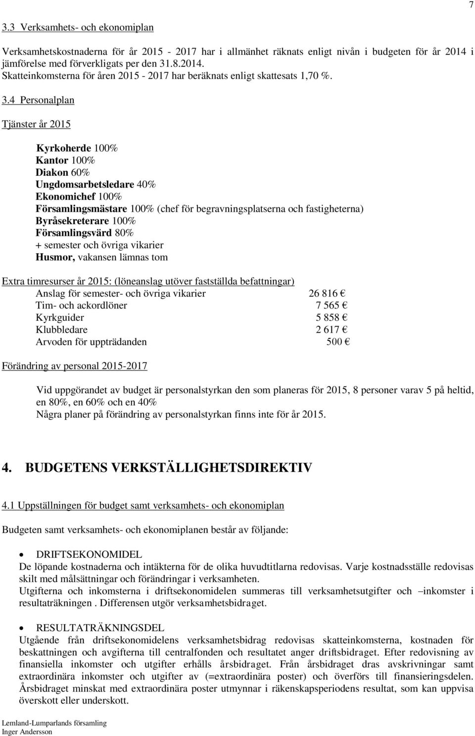 .8.2014. Skatteinkomsterna för åren 2015-2017 har beräknats enligt skattesats 1,70 %. 3.