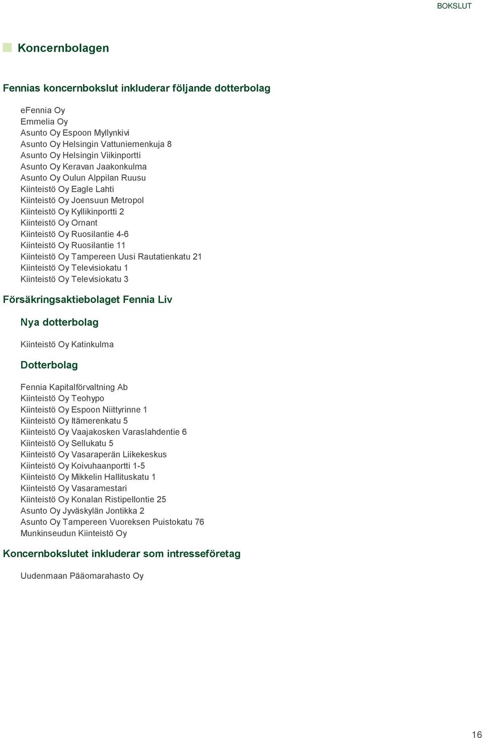 Kiinteistö Oy Ruosilantie 11 Kiinteistö Oy Tampereen Uusi Rautatienkatu 21 Kiinteistö Oy Televisiokatu 1 Kiinteistö Oy Televisiokatu 3 Försäkringsaktiebolaget Fennia Liv Nya dotterbolag Kiinteistö Oy