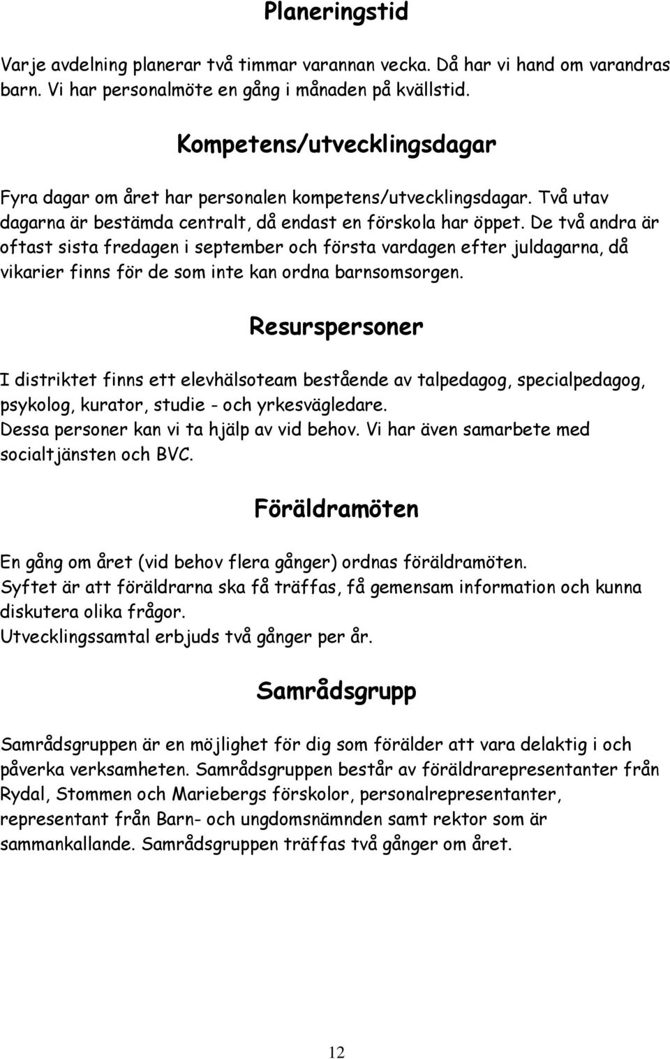 De två andra är oftast sista fredagen i september och första vardagen efter juldagarna, då vikarier finns för de som inte kan ordna barnsomsorgen.