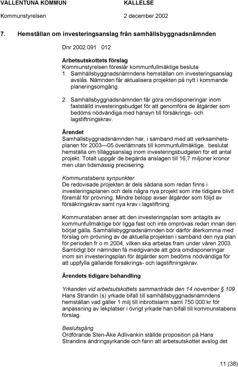 Samhällsbyggnadsnämnden får göra omdisponeringar inom fastställd investeringsbudget för att genomföra de åtgärder som bedöms nödvändiga med hänsyn till försäkrings- och lagstiftningskrav.