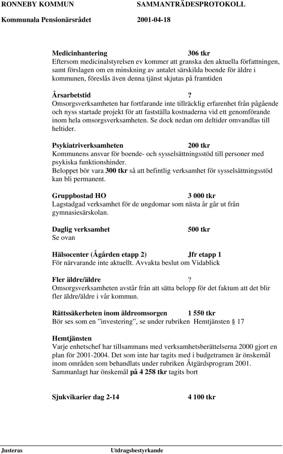 Omsorgsverksamheten har fortfarande inte tillräcklig erfarenhet från pågående och nyss startade projekt för att fastställa kostnaderna vid ett genomförande inom hela omsorgsverksamheten.