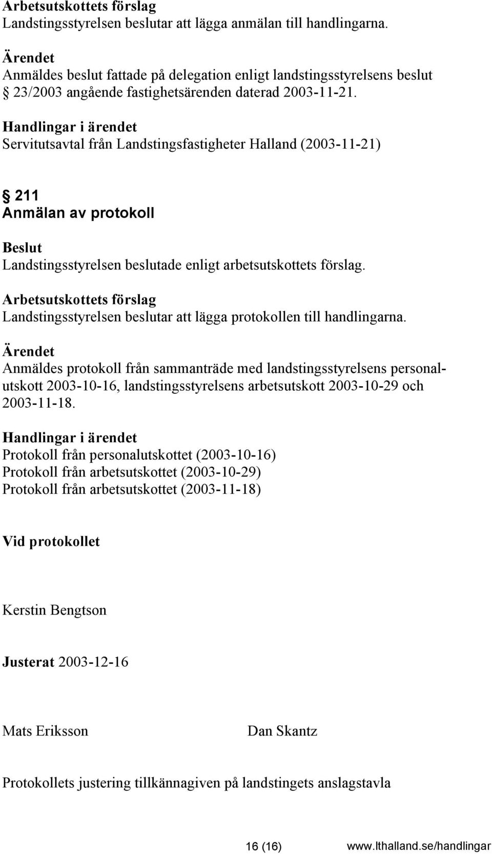 Anmäldes protokoll från sammanträde med landstingsstyrelsens personalutskott 2003-10-16, landstingsstyrelsens arbetsutskott 2003-10-29 och 2003-11-18.