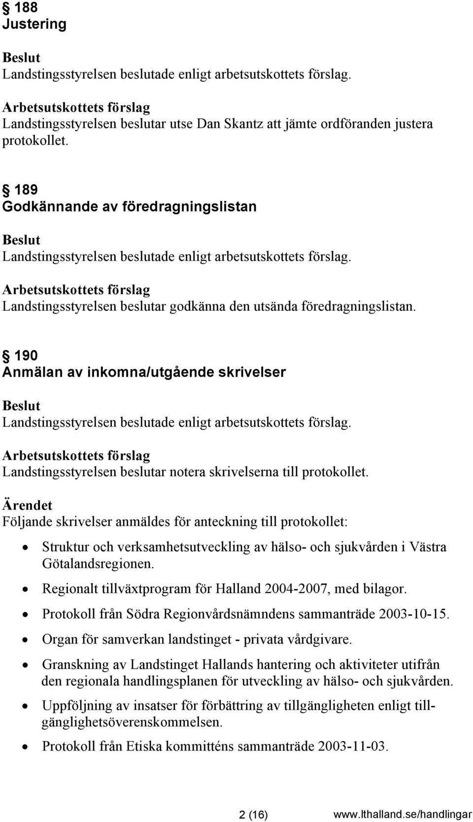 190 Anmälan av inkomna/utgående skrivelser Landstingsstyrelsen beslutar notera skrivelserna till protokollet.