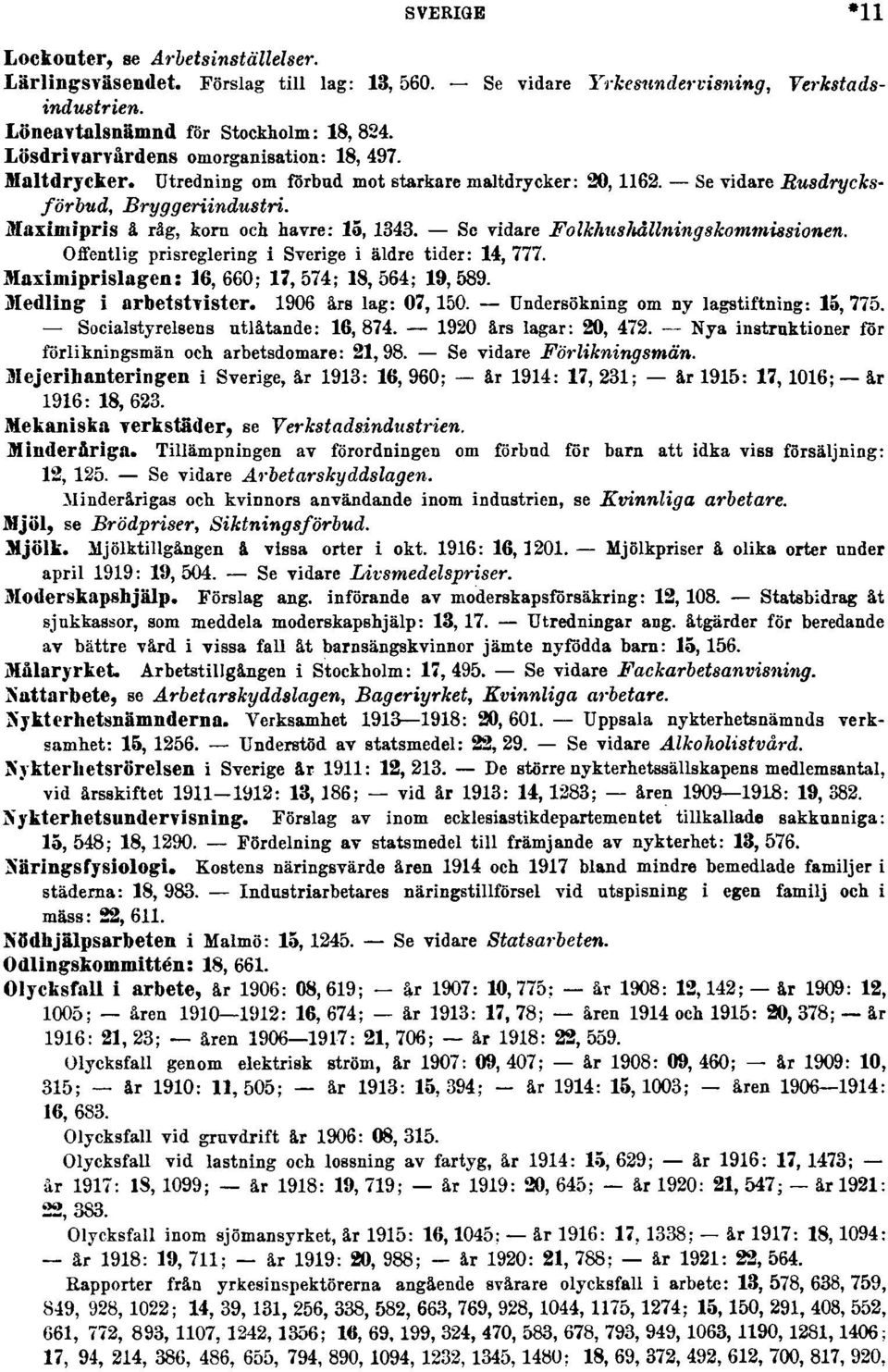 Se vidare Folkhushållningskommissionen. Offentlig prisreglering i Sverige i äldre tider: 14, 777. Maximiprislagen: 16, 660; 17, 574; 18, 564; 19, 589. Medling i arbetstvister. 1906 års lag: 07, 150.