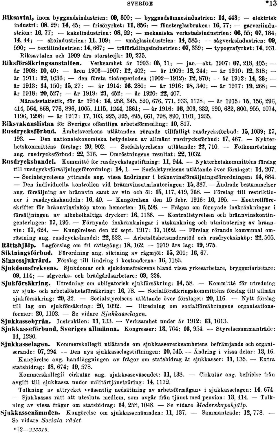 träförädlingsindustrien: 07, 339; typografyrket: 14, 931. Riksavtalen och 1909 års storstrejk: 10, 275. Riksförsäkringsanstalten. Verksamhet år 1903: 05, 11; jan. okt.