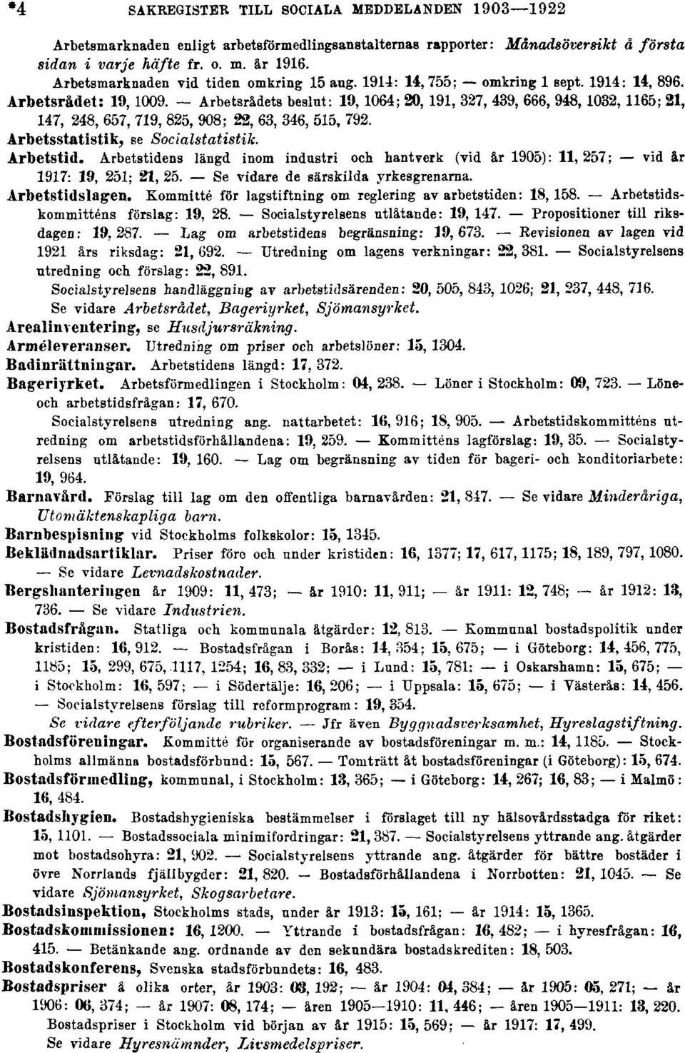 Arbetsrådets beslut: 19, 1064; 20, 191, 327, 439, 666, 948, 1032, 1165; 21, 147, 248, 657, 719, 825, 908; 22, 63, 346, 515, 792. Arbetsstatistik, se Socialstatistik. Arbetstid.