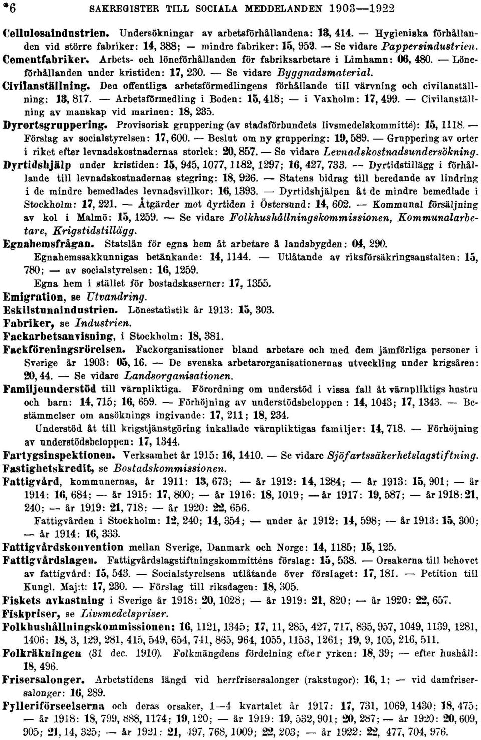 Civilanställning. Den offentliga arbetsförmedlingens förhållande till värvning och civilanställning: 13, 817. Arbetsförmedling i Boden: 15, 418; i Vaxholm: 17, 499.