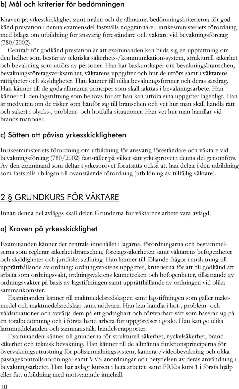 Centralt för godkänd prestation är att examinanden kan bilda sig en uppfattning om den helhet som består av tekniska säkerhets-/kommunikationssystem, strukturell säkerhet och bevakning som utförs av